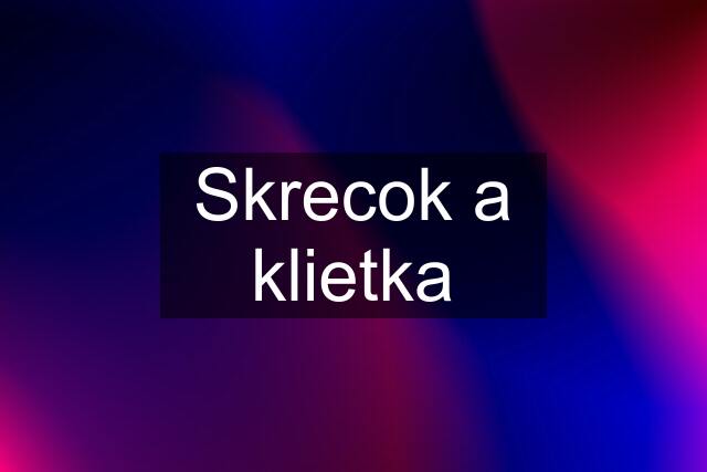 Skrecok a klietka