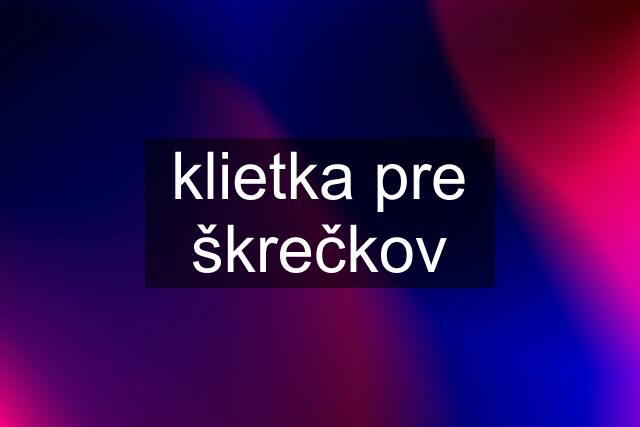 klietka pre škrečkov