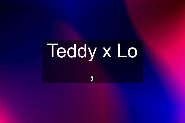Teddy x Lo ,