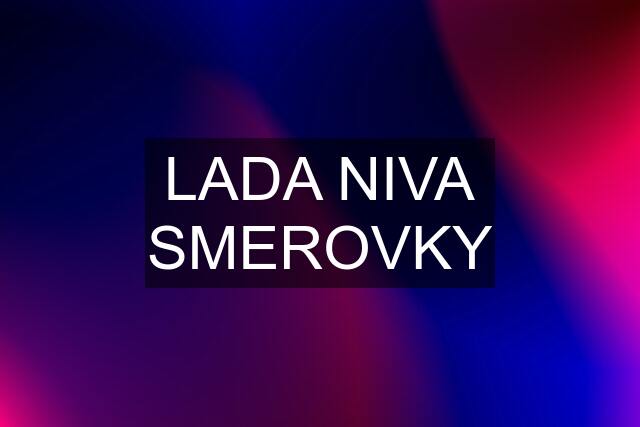 LADA NIVA SMEROVKY