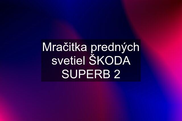 Mračitka predných svetiel ŠKODA SUPERB 2