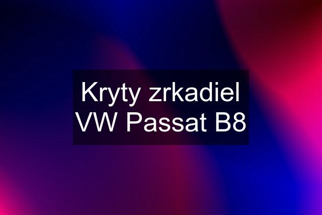 Kryty zrkadiel VW Passat B8