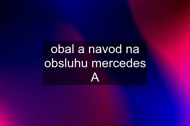 obal a navod na obsluhu mercedes A