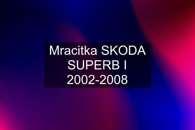 Mracitka SKODA SUPERB I 2002-2008