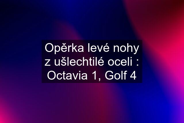 Opěrka levé nohy z ušlechtilé oceli : Octavia 1, Golf 4