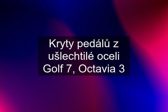 Kryty pedálů z ušlechtilé oceli Golf 7, Octavia 3