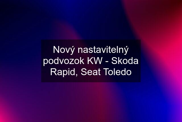 Nový nastavitelný podvozok KW - Skoda Rapid, Seat Toledo