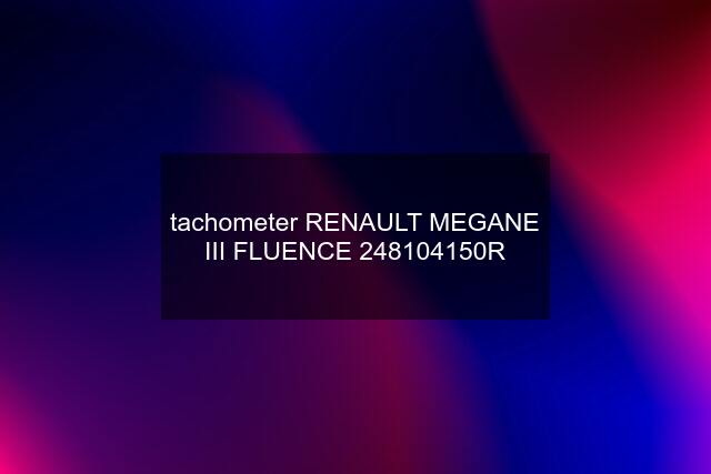 tachometer RENAULT MEGANE III FLUENCE 248104150R