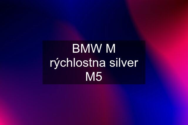 BMW M rýchlostna silver M5