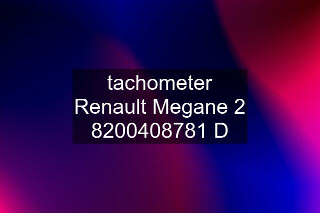 tachometer Renault Megane 2 8200408781 D