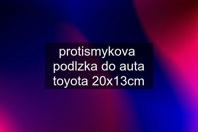 protismykova  podlzka do auta toyota 20x13cm