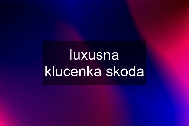 luxusna klucenka skoda