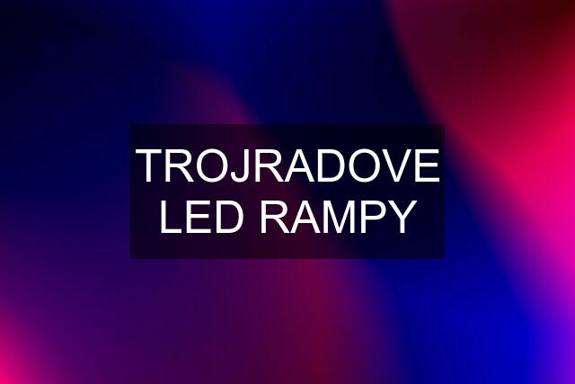 TROJRADOVE LED RAMPY