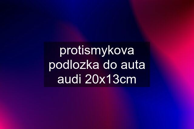 protismykova podlozka do auta audi 20x13cm