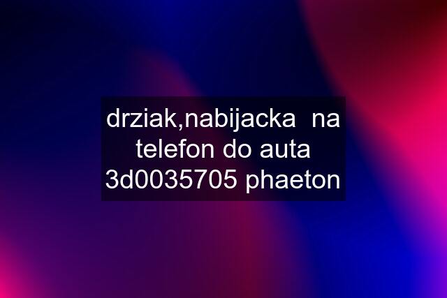 drziak,nabijacka  na telefon do auta 3d0035705 phaeton