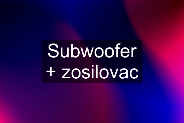 Subwoofer + zosilovac