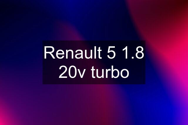 Renault 5 1.8 20v turbo