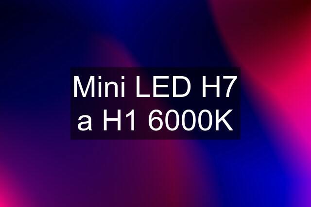 Mini LED H7 a H1 6000K