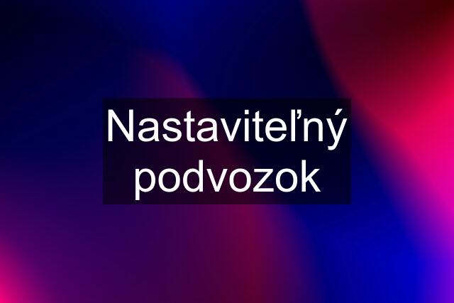 Nastaviteľný podvozok