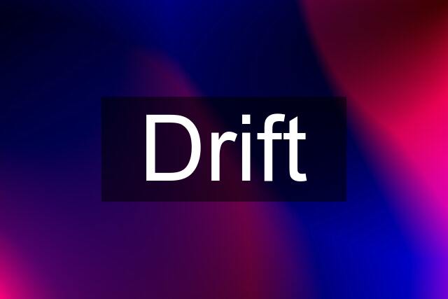 Drift