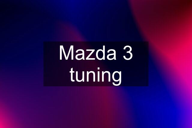 Mazda 3 tuning