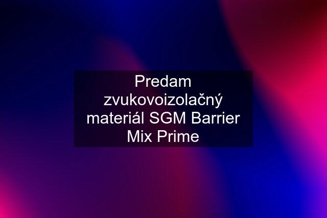 Predam zvukovoizolačný materiál SGM Barrier Mix Prime