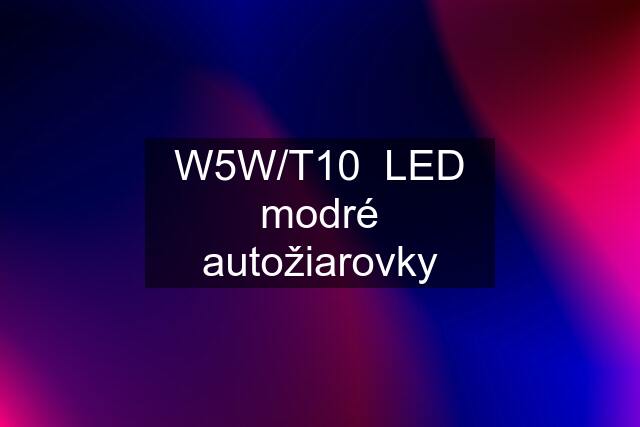 W5W/T10  LED modré autožiarovky