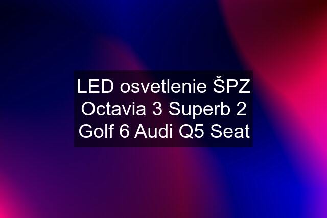 LED osvetlenie ŠPZ Octavia 3 Superb 2 Golf 6 Audi Q5 Seat