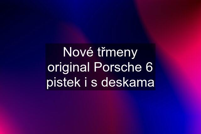 Nové třmeny original Porsche 6 pistek i s deskama