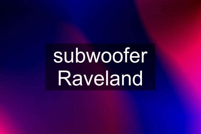 subwoofer Raveland