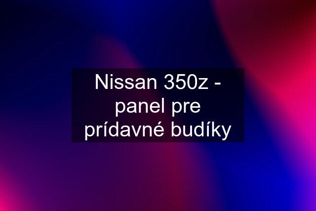 Nissan 350z - panel pre prídavné budíky