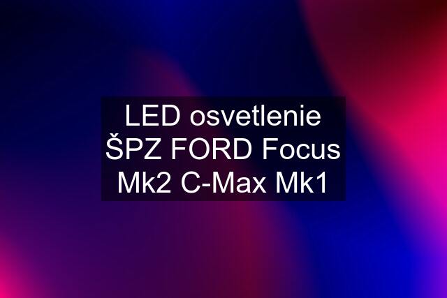 LED osvetlenie ŠPZ FORD Focus Mk2 C-Max Mk1