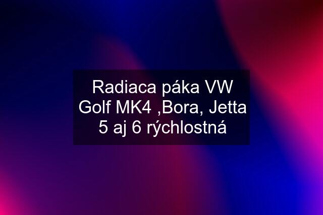 Radiaca páka VW Golf MK4 ,Bora, Jetta 5 aj 6 rýchlostná