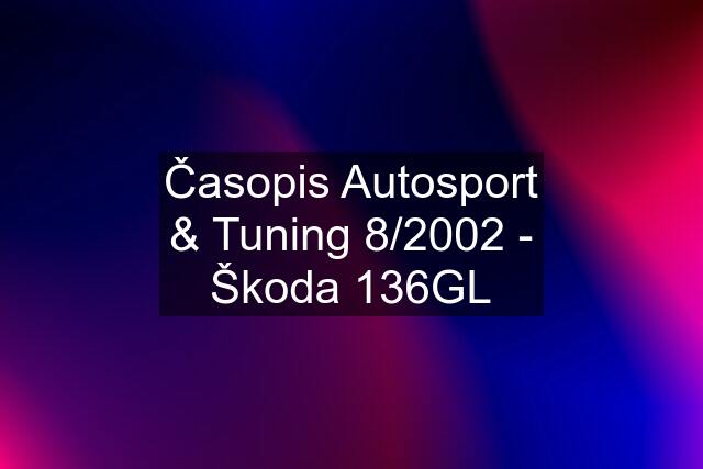 Časopis Autosport & Tuning 8/2002 - Škoda 136GL