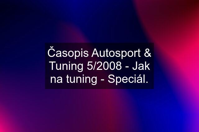 Časopis Autosport & Tuning 5/2008 - Jak na tuning - Speciál.