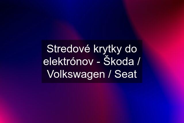 Stredové krytky do elektrónov - Škoda / Volkswagen / Seat