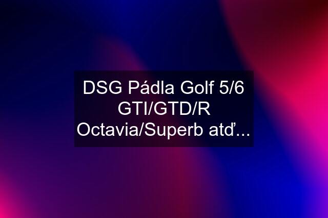 DSG Pádla Golf 5/6 GTI/GTD/R Octavia/Superb atď...