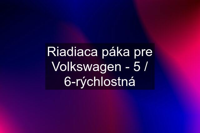 Riadiaca páka pre Volkswagen - 5 / 6-rýchlostná