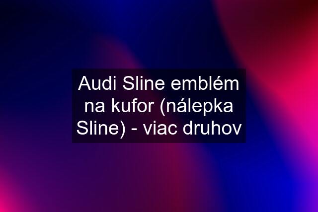 Audi Sline emblém na kufor (nálepka Sline) - viac druhov