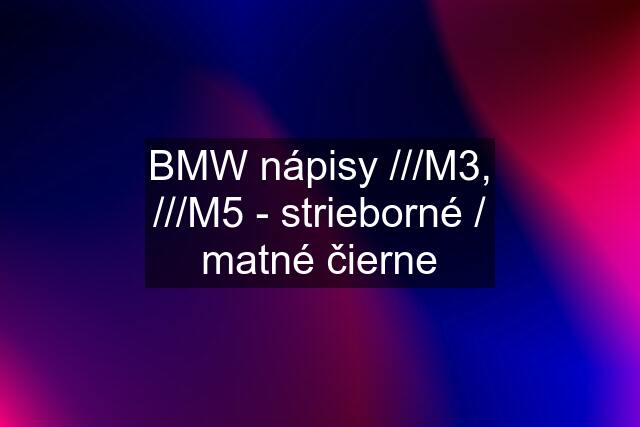 BMW nápisy ///M3, ///M5 - strieborné / matné čierne