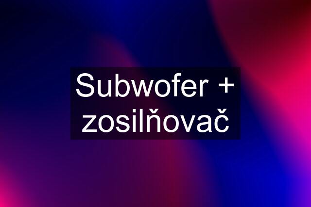 Subwofer + zosilňovač