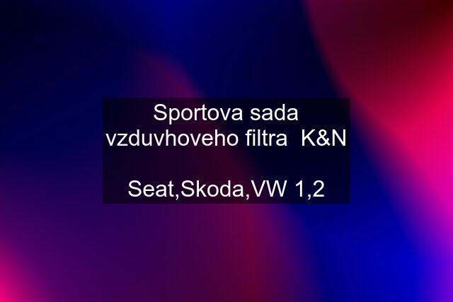 Sportova sada vzduvhoveho filtra  K&N  Seat,Skoda,VW 1,2