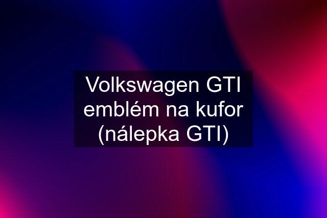 Volkswagen GTI emblém na kufor (nálepka GTI)