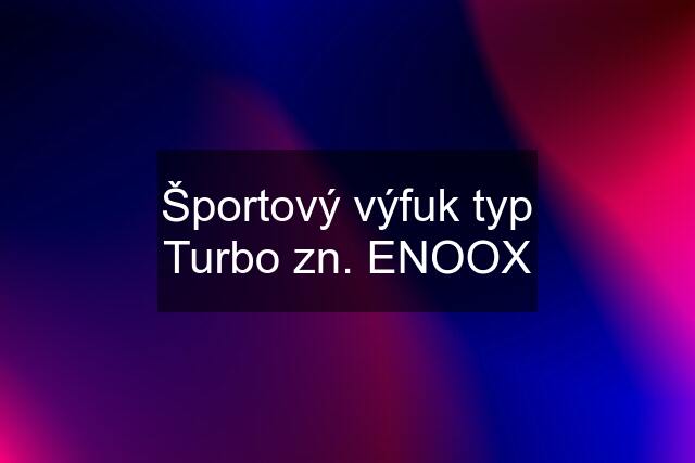 Športový výfuk typ Turbo zn. ENOOX