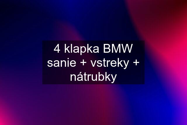 4 klapka BMW sanie + vstreky + nátrubky