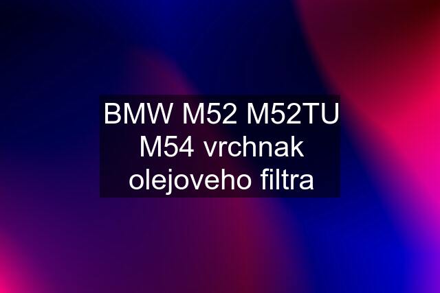 BMW M52 M52TU M54 vrchnak olejoveho filtra