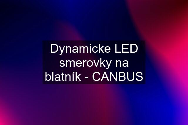 Dynamicke LED smerovky na blatník - CANBUS