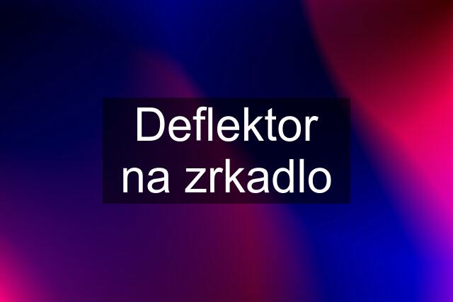 Deflektor na zrkadlo