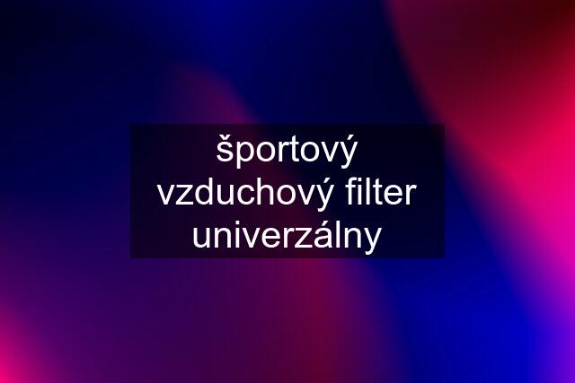 športový vzduchový filter univerzálny