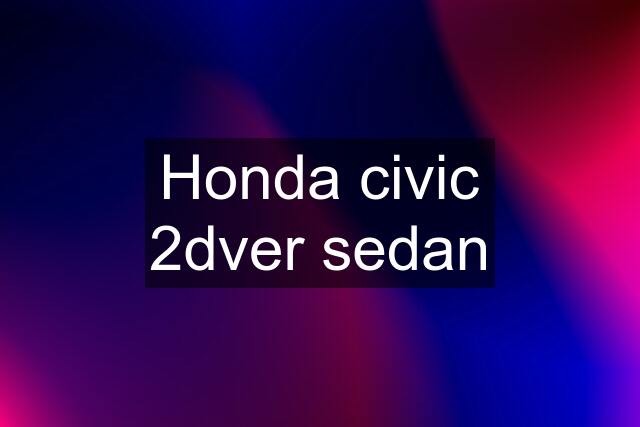 Honda civic 2dver sedan